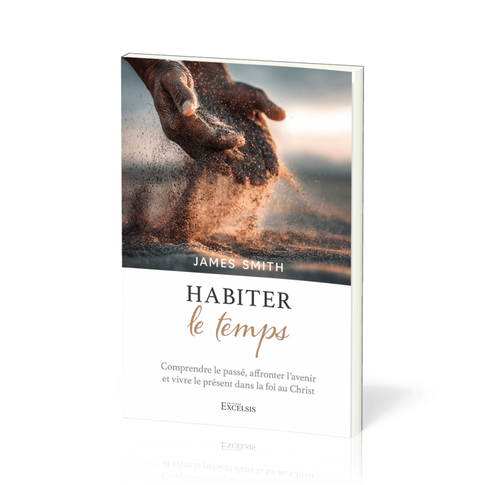 Habiter le temps - Comprendre le passé, affronter l’avenir et vivre le présent dans la foi au Christ