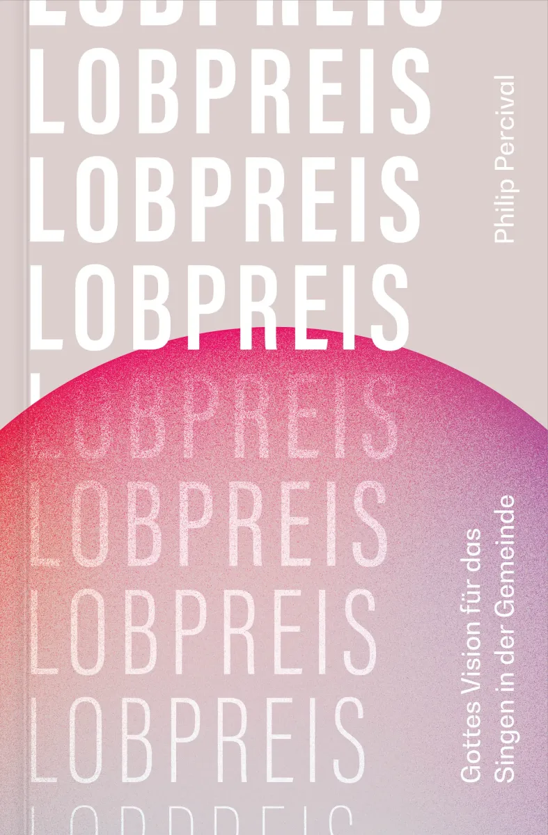 Lobpreis - Gottes Vision für das Singen in der Gemeinde