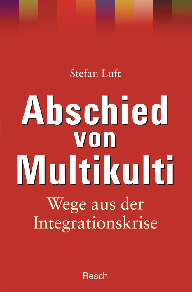 ABSCHIED VON MULTI KULTI - WEGE AUS DER INTEGRATIONSKRISE