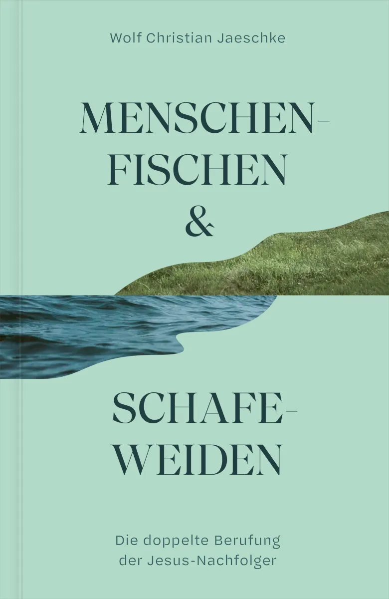 Menschenfischen & Schafeweiden - Die doppelte Berufung der Jesus-Nachfolger