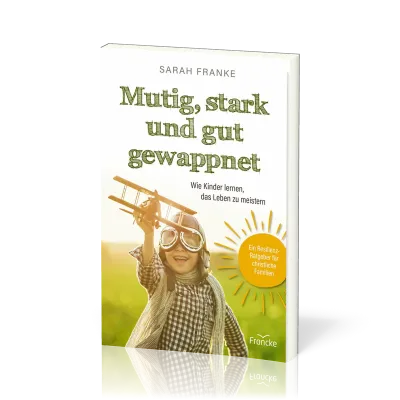 Mutig, stark und gut gewappnet - Wie Kinder lernen, das Leben zu meistern - Ein...