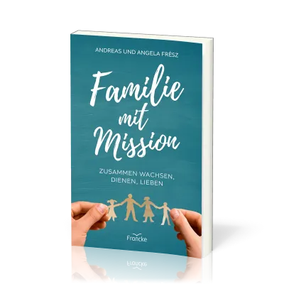 Familie mit Mission - Zusammen wachsen, dienen, lieben