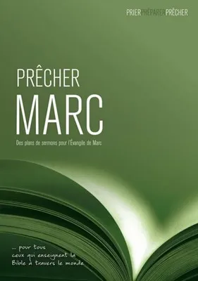 Prêcher Marc - Des plans de sermons pour L'Évangile de Marc … pour tous ceux qui enseignent la...