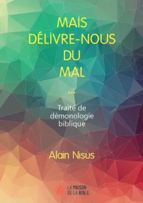 Mais délivre-nous du mal  - Traité de démonologie biblique
