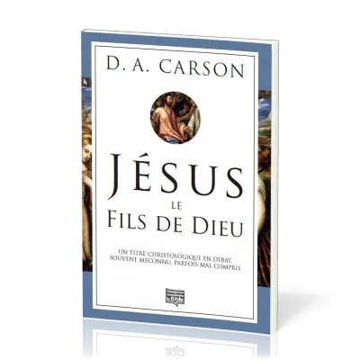Jésus, le fils de Dieu - Un titre christologique en débat, souvent méconnu, parfois mal compris
