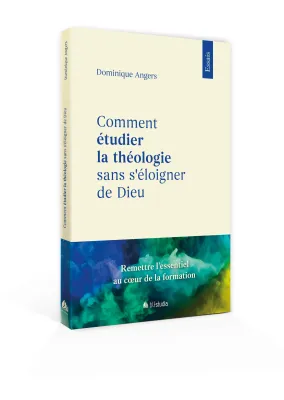 Comment étudier la théologie sans s'éloigner de Dieu - Rétablir les priorités essentielles lors...