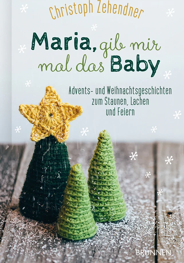 Maria, gib mir mal das Baby - Advents- und Weihnachtsgeschichten zum Staunen, Lachen und Feiern