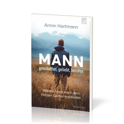Mann - geschaffen, geliebt, berufe - Männlichkeit nach dem Herzen Gottes entdecken