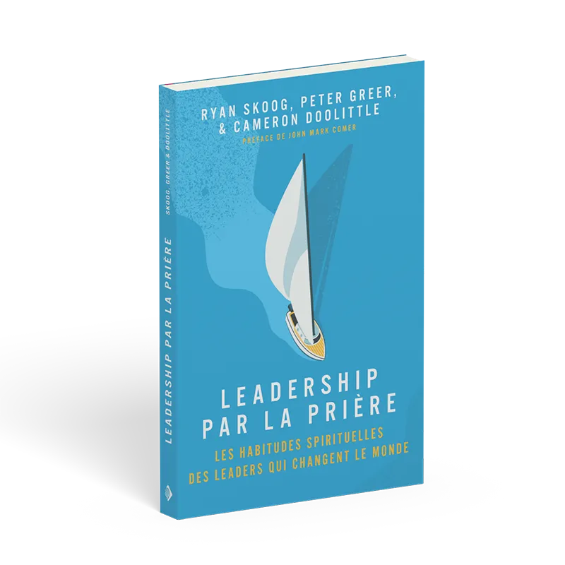 Leadership par la prière - Les habitudes spirituelles des leaders qui changent le monde