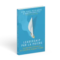 Leadership par la prière - Les habitudes spirituels des leaders qui changent le monde