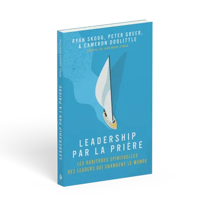 Leadership par la prière - Les habitudes spirituels des leaders qui changent le monde