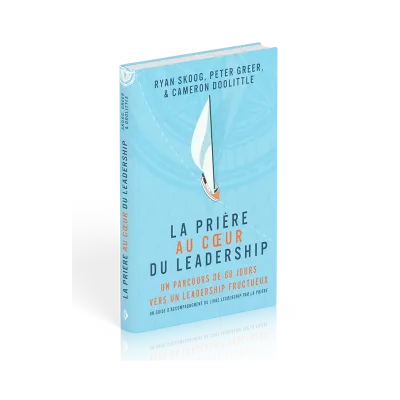 Prière au coeur du leadership (La) - Un parcours de 60 jours vers un leadership fructueux