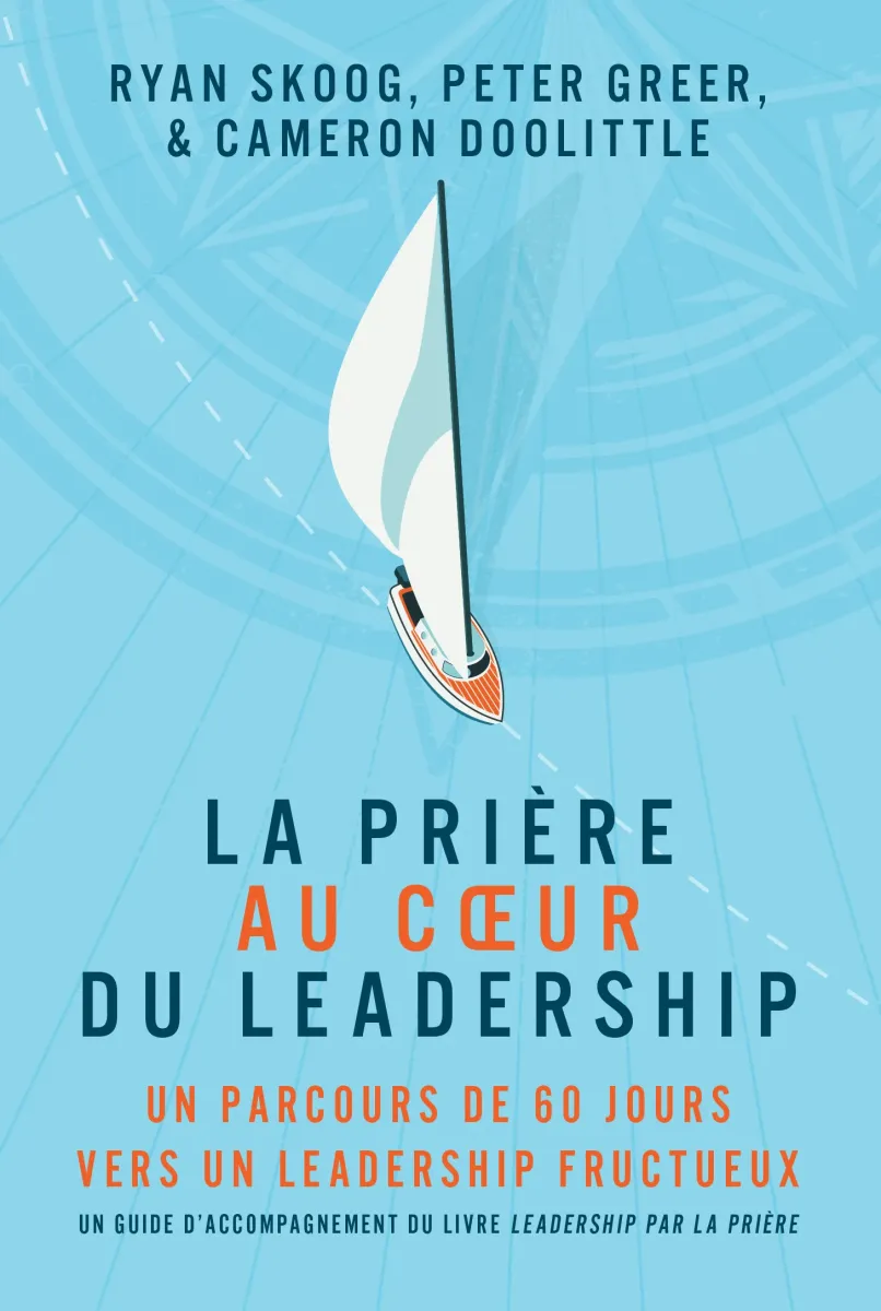 Prière au coeur du leadership (La) - Un parcours de 60 jours vers un leadership fructueux