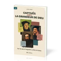 Captivés par la grandeur de Dieu - Sur les pas d’Augustin, Luther et Calvin