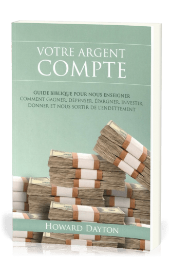 Votre argent compte - Guide biblique pour nous enseigner comment gagner, dépenser, épargner,...