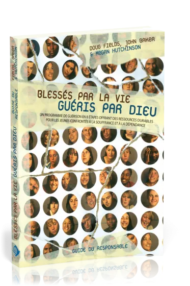Blessés par la vie, guéris par Dieu - Guide du responsable