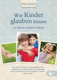 Wie Kinder glauben lernen - Zu Hause Glauben leben