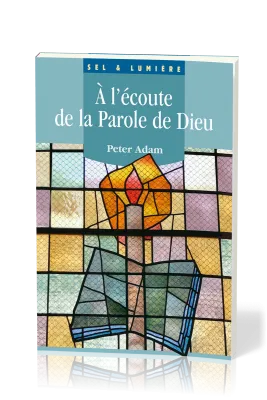 À l'écoute de la Parole de Dieu - [coll. Sel & Lumière]