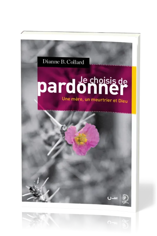 Je choisis de pardonner - Une mère, un meurtrier et Dieu