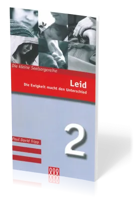 Leid - Die Ewigkeit macht den Unterschied - Die Kleine Seelsorgereihe Nr. 2