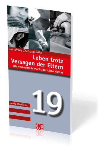 Leben trotz Versagen der Eltern - Die verändernde Macht der Liebe Gottes - Kleine Seelsorgereihe...