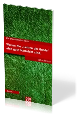 WARUM DIE "LEHREN DER GNADE" EINE GUTE NACHRICHT SIND - THEOLOGISCHE REIHE BAND 1