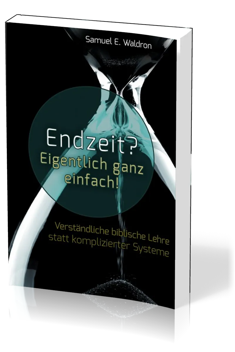Endzeit? Eigentlich ganz einfach! - Verständliche biblische Lehre statt komplizierter Systeme