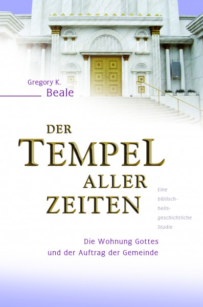 Der Tempel aller Zeiten - Die Wohnung Gottes und der Auftrag der Gemeinde - eine...