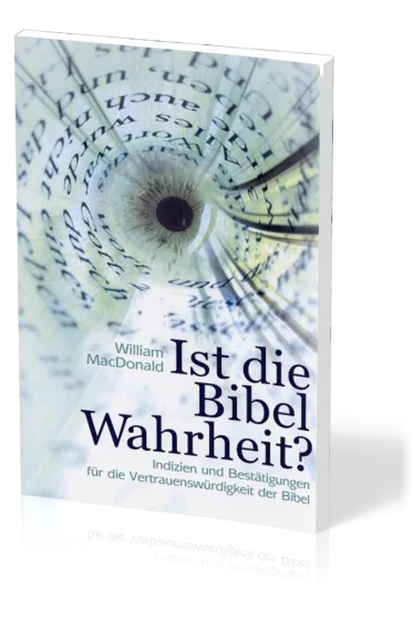 Ist die Bibel Wahrheit? - Indizien und Bestätigungen für die Vertrauenswürdigkeit der Bibel
