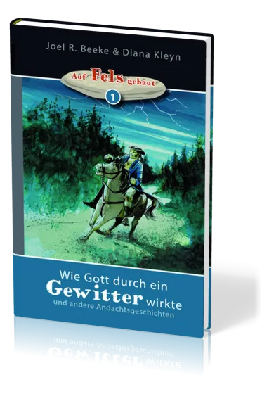 Wie Gott durch ein Gewitter wirkte - und andere Andachtsgeschichten - Reihe "auf Fels gebaut" Band 1