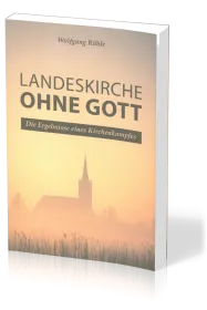 Landeskirche ohne Gott - Die Ergebnisse eines Kirchenkampfes