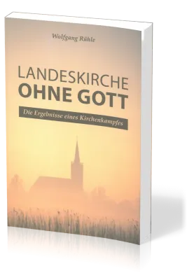 Landeskirche ohne Gott - Die Ergebnisse eines Kirchenkampfes