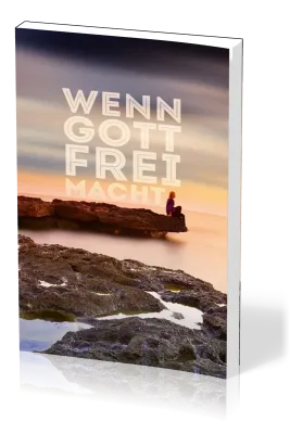 Wenn Gott frei macht