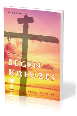 Vom Segen des Kreuzes - Vollmacht - Kraft - Autorität