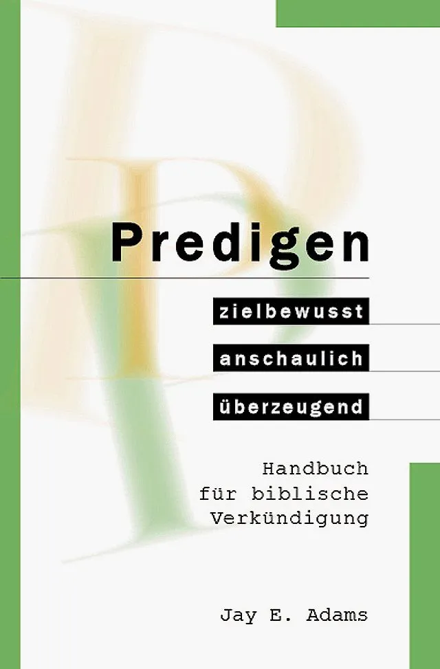 Predigen - Handbuch für biblische Verkündigung - zielbewusst, anschaulich, überzeugend
