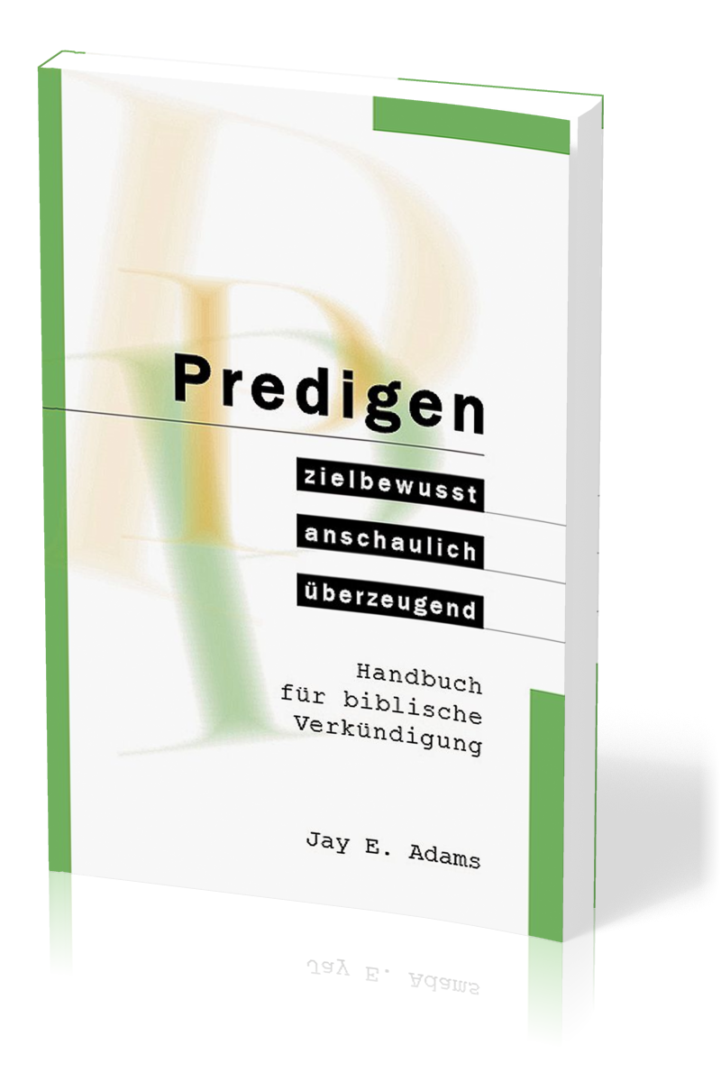Predigen - Handbuch für biblische Verkündigung - zielbewusst, anschaulich, überzeugend