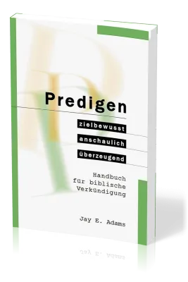 Predigen - Handbuch für biblische Verkündigung - zielbewusst, anschaulich, überzeugend