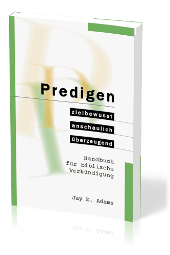 Predigen - Handbuch für biblische Verkündigung - zielbewusst, anschaulich, überzeugend