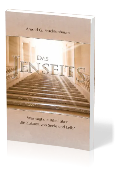 Das Jenseits - Was sagt die Bibel über die Zukunft von Seele und Leib?