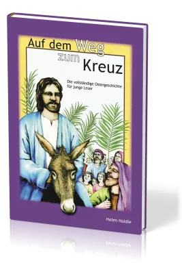 Auf dem Weg zum Kreuz - Die vollständige Ostergeschichte für junge Leser