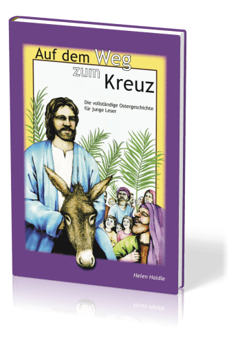 Auf dem Weg zum Kreuz - Die vollständige Ostergeschichte für junge Leser