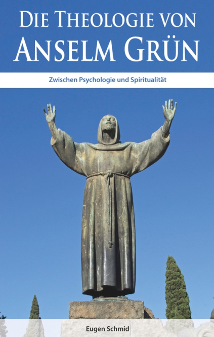 Die Theologie von Anselm Grün - Zwischen Psychologie und Spiritualität