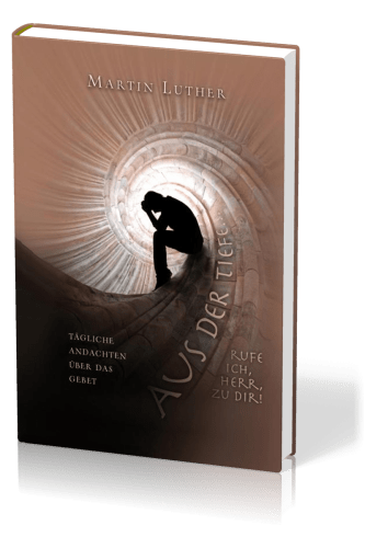 Aus der tiefe rufe ich, HERR, zu Dir - Tägliche Andachten über das Gebet