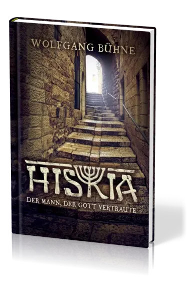 Hiskia - Der Mann der Gott vertraute
