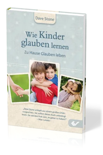 Wie Kinder glauben lernen - Zu Hause Glauben leben