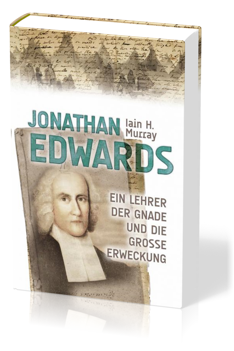 Jonathan Edwards - Ein Lehrer der Gnade und die Grosse Erweckung