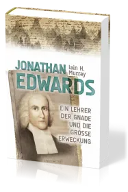 Jonathan Edwards - Ein Lehrer der Gnade und die Grosse Erweckung