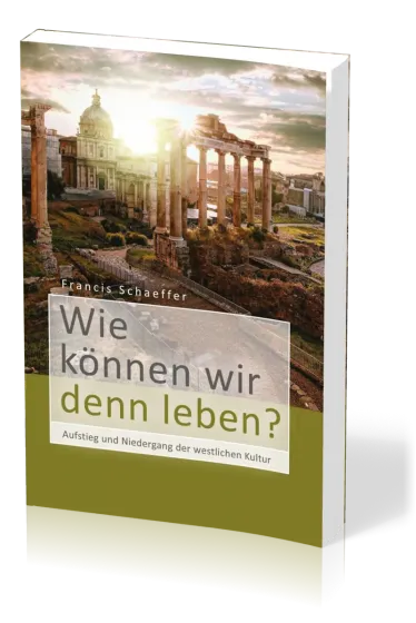 Wie können wir denn leben? - Aufstieg und Niedergang der westlichen Kultur