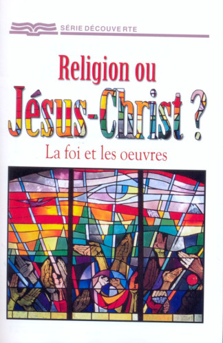 Religion ou Jésus-Christ? La foi et les oeuvres - [Série Découverte]
