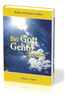 Bei Gott Gehör finden - Beten, wie Jesus es lehrt